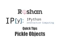 Pickle Objects - IPython Quick Tips