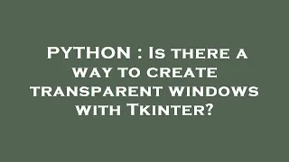 PYTHON Is there a way to create transparent windows with Tkinter