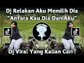 DJ RELAKAN AKU MEMILIH DIA || DJ ANTARA KAU DIA DAN AKU  VIRAL TIK TOK TERBARU 2025 !