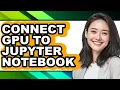How to Connect Gpu to Jupyter Notebook - Easy Guide