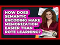 How Does Semantic Encoding Make Memorization Easier Than Rote Learning - Ultimate Study Hacks