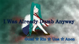 Gumi Rin Una Anon I Was Already Dumb Anyway Vocaloid Original