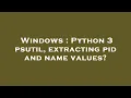 Windows Python 3 psutil extracting pid and name values