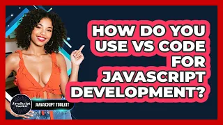 How Do You Use VS Code For JavaScript Development - JavaScript Toolkit