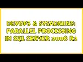 DevOps SysAdmins Parallel Processing in SQL Server 2008 R2