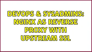 DevOps SysAdmins nginx as reverse proxy with upstream SSL 3 Solutions