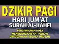 Lagu Dzikir Pagi Pembuka Rezeki HARI JUMAT Al-Kahfi l Doa Pembuka Rezeki Segala Penjuru