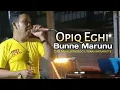 Bunne Marunu - Opiq Eghi Cipt. Muhlis Pareogy / Ibrahim Karatte