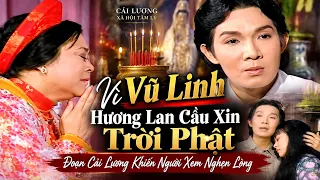 Vì Vũ Linh, Hương Lan Cầu Xin Trời Phật – Đoạn Cải Lương Khiến Người Xem Nghẹn Lòng