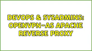 DevOps SysAdmins OpenVPN-AS Apache reverse proxy 2 Solutions