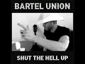 Shut The Hell Up - Bartel Union