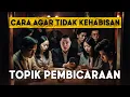 7 Cara Agar Tidak Kehabisan Topik \u0026 Pembicaraan Mengalir