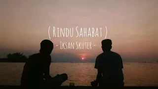 Iksan Skuter - Rindu Sahabat • (Lirik lagu)