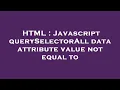 HTML Javascript querySelectorAll data attribute value not equal to
