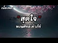 สุดใจ - พงษ์สิทธิ์ คำภีร์ (เนื้อเพลง)