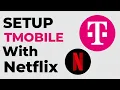 How To Set Up Netflix with T Mobile Step-by-Step Guide