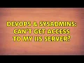 DevOps SysAdmins Can t get access to my IIS Server