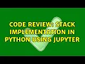 Code Review Stack implementation in python using jupyter