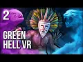 Green Hell VR Part 2 I Sipped Some Shaman Drink And Tripped Balls