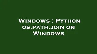 Windows Python os path join on Windows