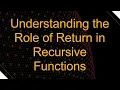 Understanding the Role of Return in Recursive Functions