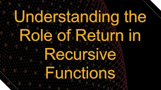 Understanding the Role of Return in Recursive Functions