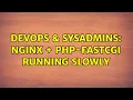 DevOps SysAdmins nginx php-fastcgi running slowly