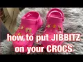 HOW TO PUT JIBBITZ ON YOUR CROCS and HOW TO TAKE IT OFF
