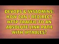 DevOps SysAdmins How can I redirect HTTP traffic to an absolute link path with iptables