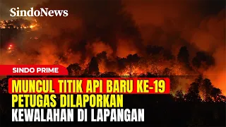 API KARHUTLA! Muncul Titik Api Baru ke-19, Petugas Kewalahan | Sindo Prime | 07/09 Part 03
