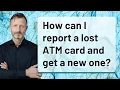 How can I report a lost ATM card and get a new one