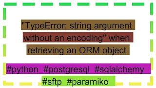 TypeError string argument without an encoding when retrieving an ORM object
