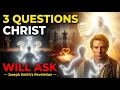 Joseph Smith SAW the 3 Questions Christ Will Ask You Privately 95 Are Not Prepared