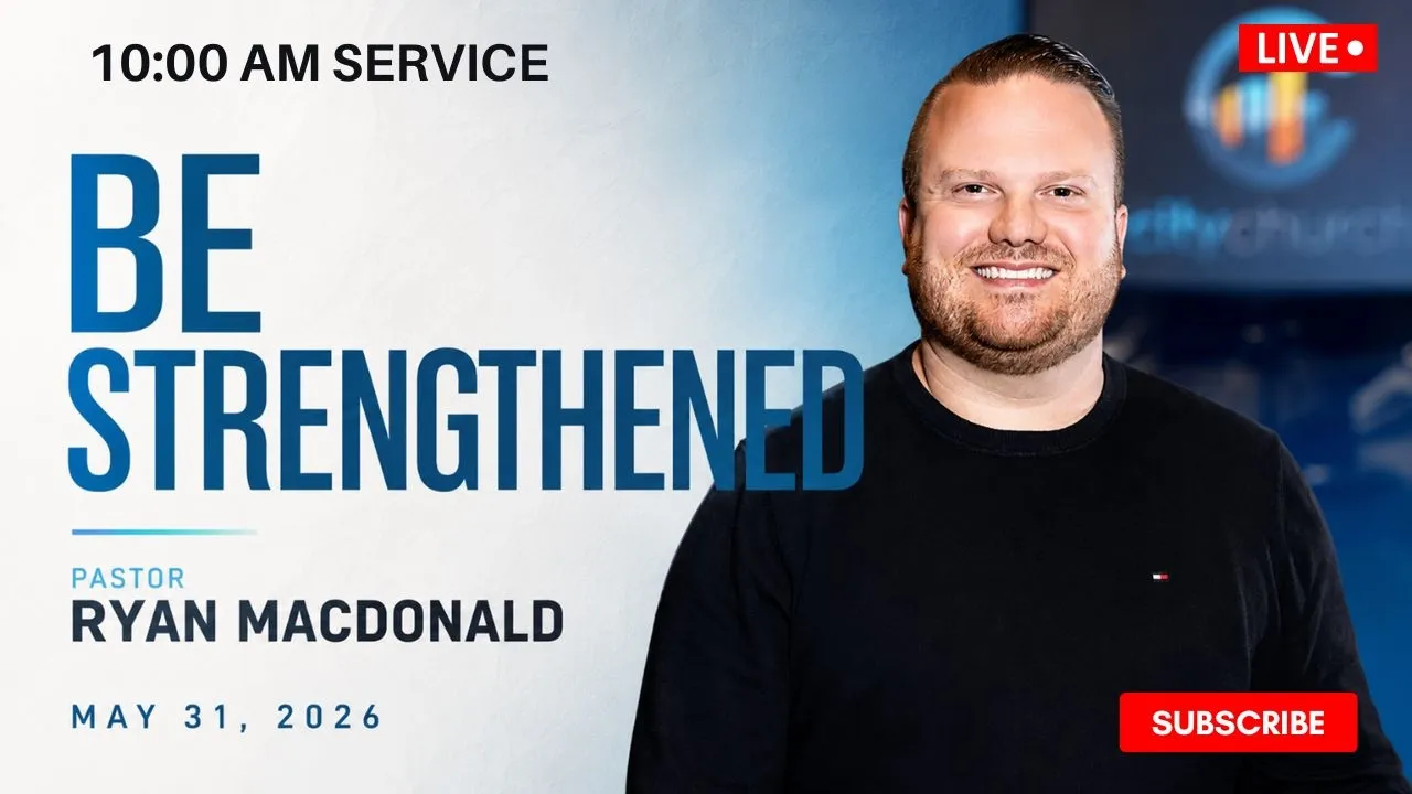 Be Strengthened // Pastor Ryan Macdonald // May 31, 2026 // 10:00