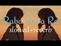 raba raba ra  slowed+reverb#lofi#slowed+reverb