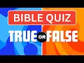 45 TRUE or FALSE Bible Quiz - General Bible Knowledge