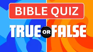 45 TRUE or FALSE Bible Quiz - General Bible Knowledge