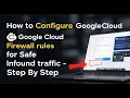 How to configure Google Cloud firewall rules for safe inbound traffic - Step By Step