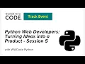 Python Web Developers Turning Ideas into a Product - Session 5