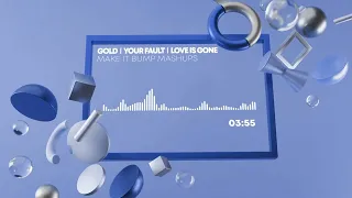 Download Gold x Your Fault x Love is Gone - Make It Bump Mashups MP3