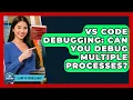 VS Code Debugging Can You Debug Multiple Processes - Learn To Troubleshoot