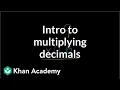 Introduction to multiplying decimals Decimals Pre-Algebra Khan Academy