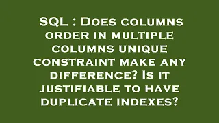 SQL Does columns order in multiple columns unique constraint make any difference Is it justifiabl