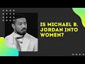 Is Michael B Jordan into Women