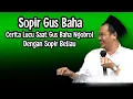 CERITA LUCU SAAT GUS BAHA NGOBROL DENGAN SOPIR BELIAU.