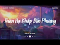 Download Lagu Nhạc Chill Nhẹ Nhàng - Thiên Hạ Khắp Bốn Phương - Tát Nhật Lãng Rực Rỡ - Playlist Lofi CaoTri Buồn