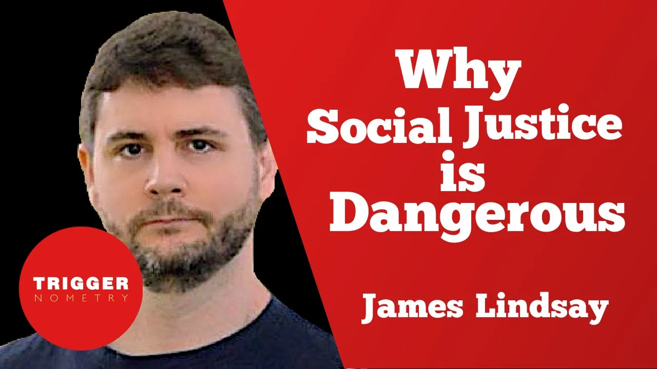 Why Social Justice is Dangerous - James Lindsay