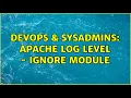 DevOps SysAdmins apache log level - ignore module