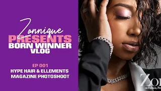 zonnique presents born winner vlog ep 001 hype hair u0026 ell ments mag photoshoot