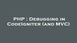 PHP Debugging in CodeIgniter and C
